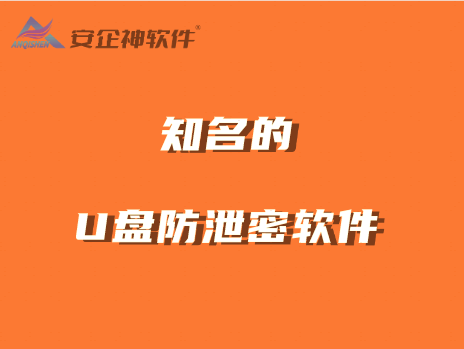 U盘防泄密软件是什么？有哪些知名的U盘防泄密软件？ 