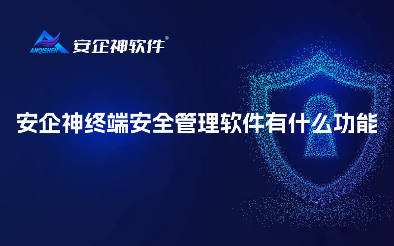 安企神终端安全管理软件有什么功能