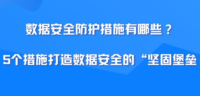 数据安全防护措施有哪些？5个措施打造数据安全的“坚固堡垒”！