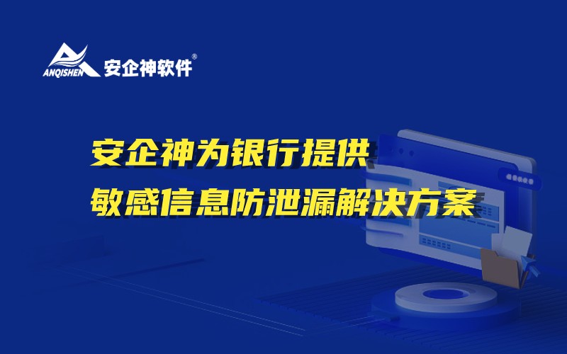 安企神为银行提供敏感信息防泄漏解决方案