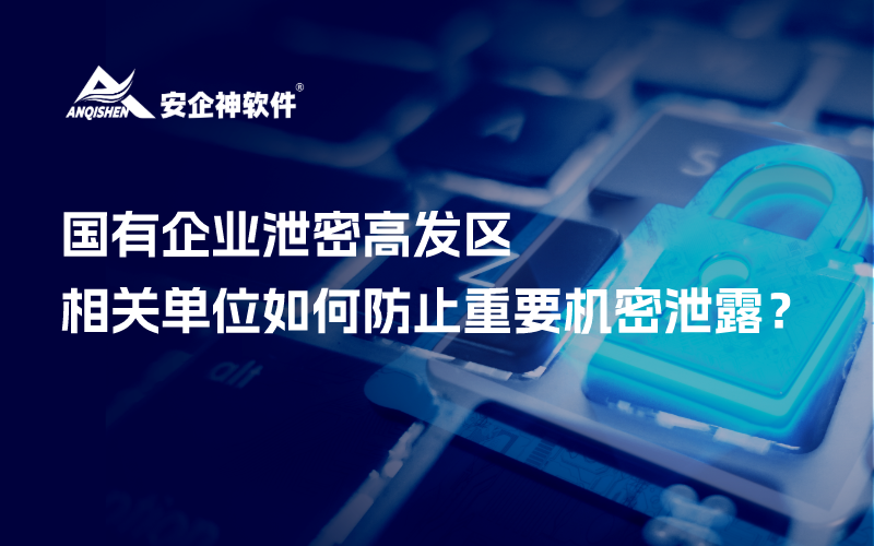 国有企业泄密高发区 相关单位如何防止重要机密泄露？