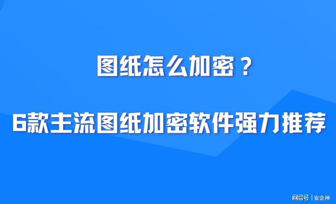 图纸怎么加密？6款主流图纸加密软件强力推荐