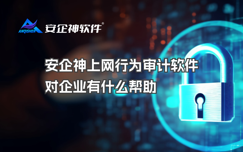 安企神上网行为审计软件对企业有什么帮助