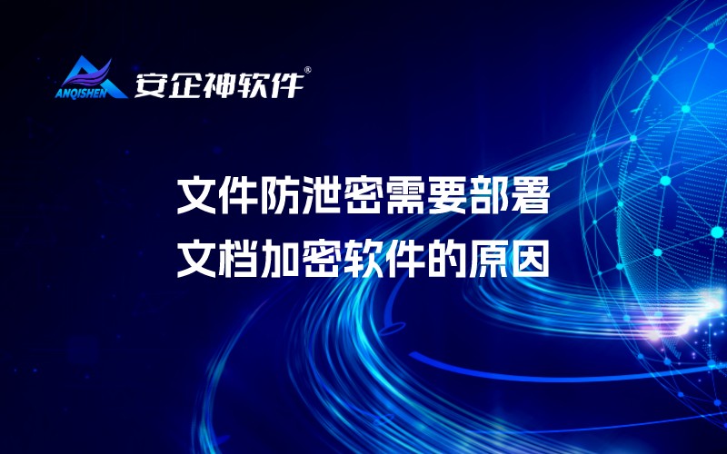 文件防泄密需要部署文档加密软件的原因
