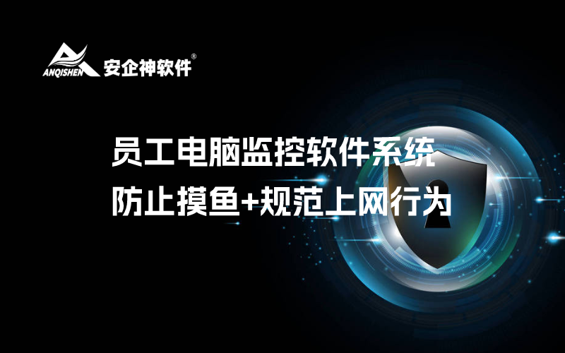 员工电脑监控软件系统，防止摸鱼+规范上网行为