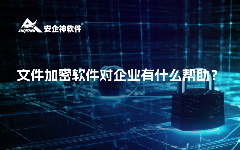 文件加密软件对企业有什么帮助？