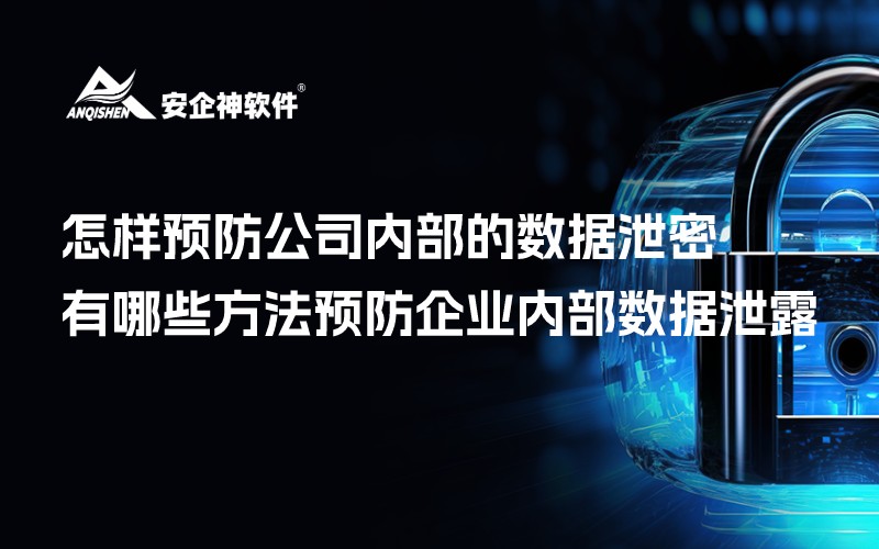 怎样预防公司内部的数据泄密？| 有哪些方法可以预防企业内部数据泄露？