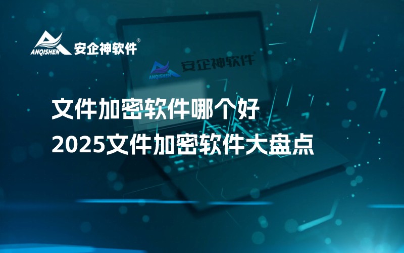 文件加密软件哪个好？2025文件加密软件大盘点