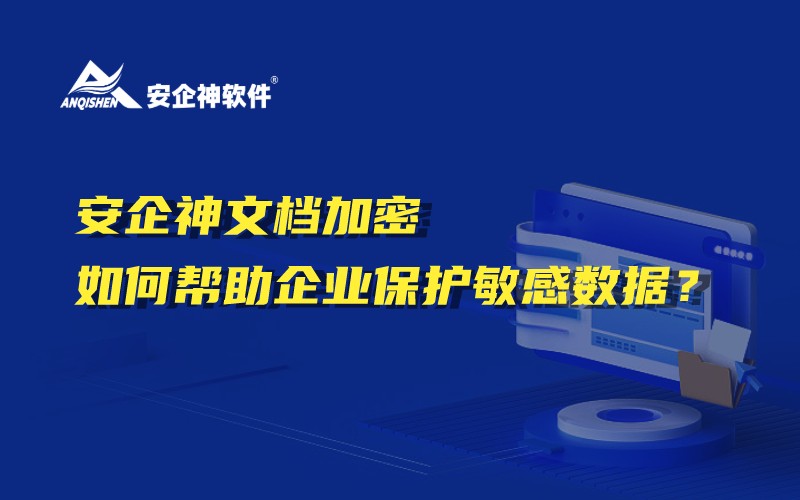 安企神文档加密如何帮助企业保护敏感数据？