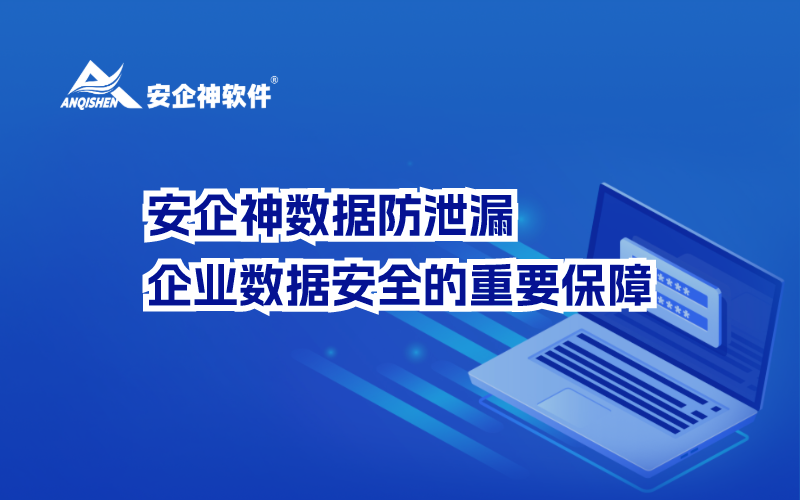 安企神数据防泄漏：企业数据安全的重要保障