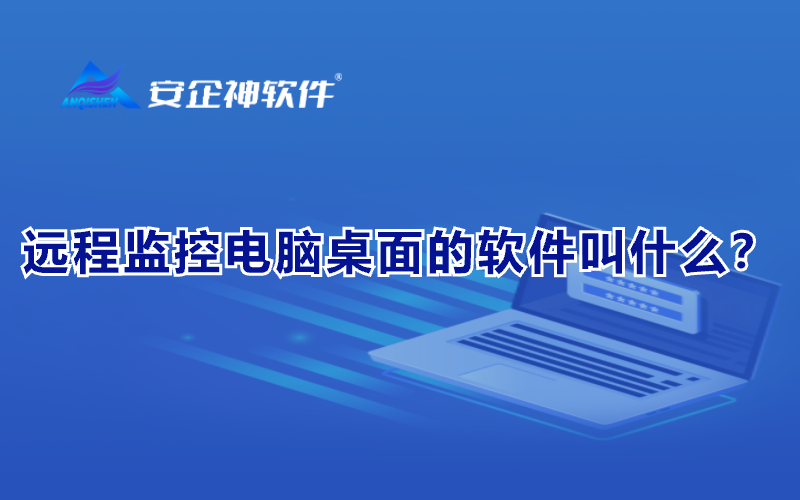 远程监控电脑桌面的软件叫什么？