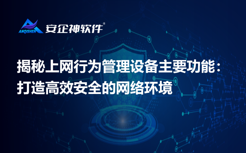 揭秘上网行为管理设备主要功能：打造高效安全的网络环境