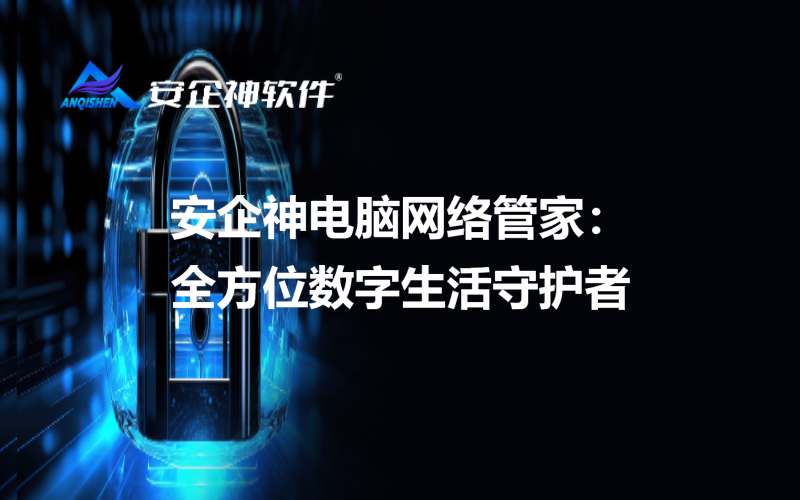 安企神电脑网络管家：全方位数字生活守护者