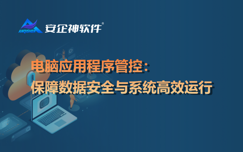 电脑应用程序管控：保障数据安全与系统高效运行