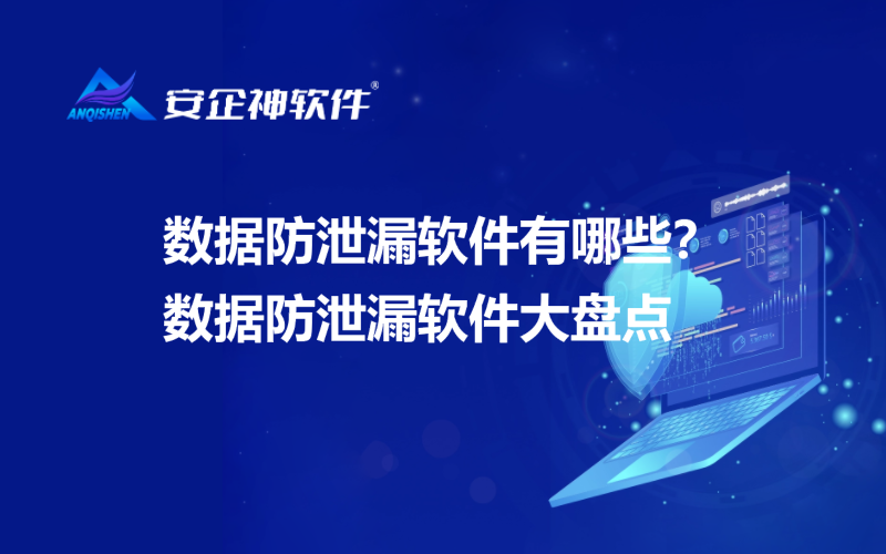 数据防泄漏软件有哪些？数据防泄漏软件大盘点
