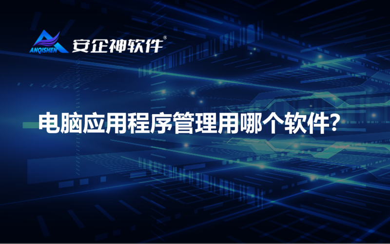 电脑应用程序管理用哪个软件？