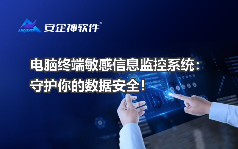 电脑终端敏感信息监控系统：守护你的数据安全！