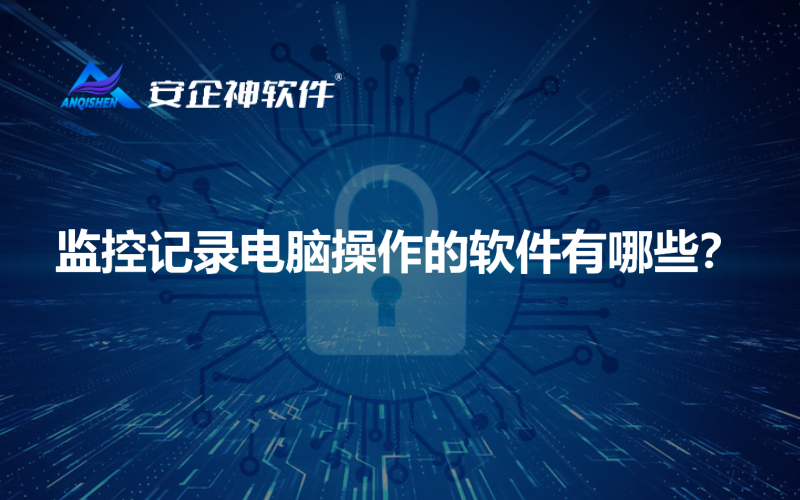 监控记录电脑操作的软件有哪些？