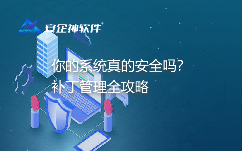 你的系统真的安全吗？补丁管理全攻略