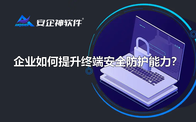 企业如何提升终端安全防护能力？