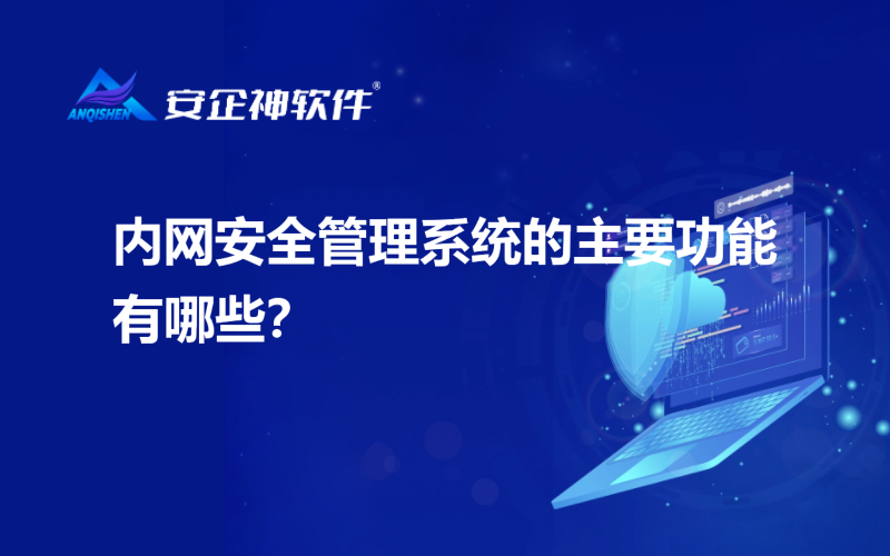 内网安全管理系统的主要功能有哪些？
