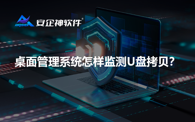 桌面管理系统怎样监测U盘拷贝？