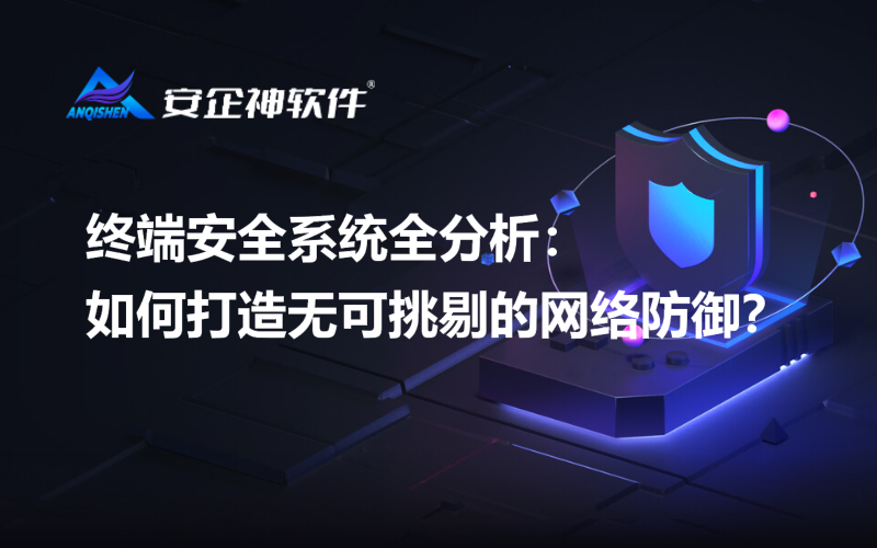 终端安全系统全分析：如何打造无可挑剔的网络防御？