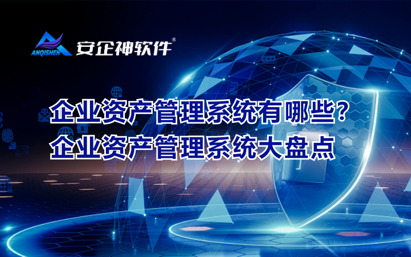企业资产管理系统有哪些？企业资产管理系统大盘点