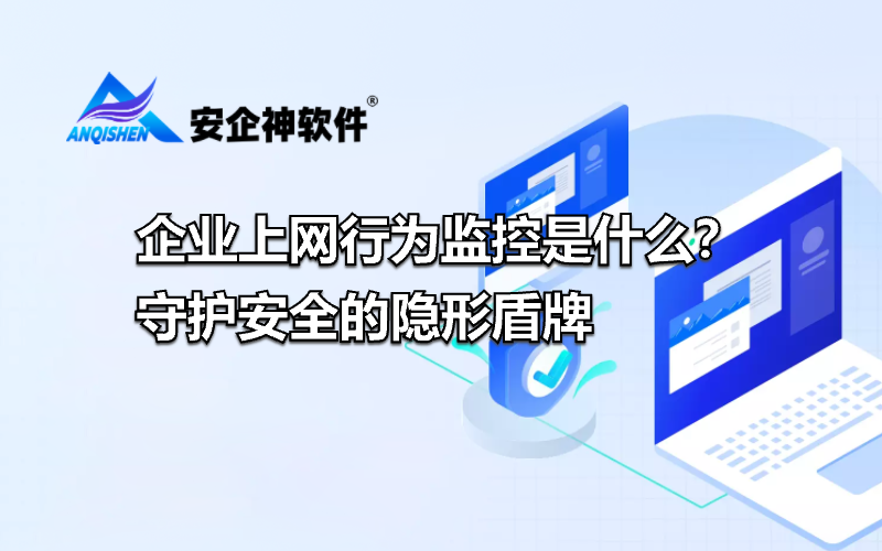 企业上网行为监控是什么？守护安全的隐形盾牌