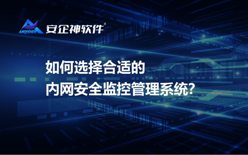 如何选择合适的内网安全监控管理系统？