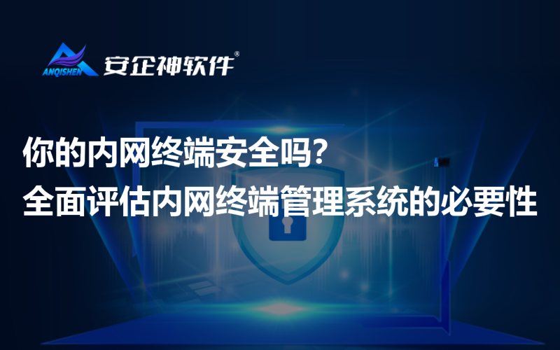 你的内网终端安全吗？全面评估内网终端管理系统的必要性