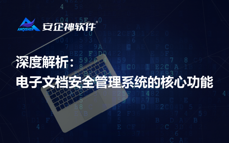 深度解析：电子文档安全管理系统的核心功能