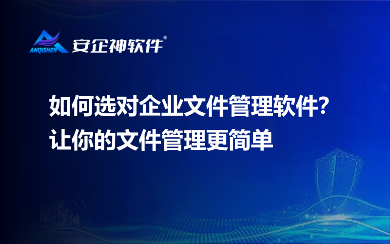 如何选对企业文件管理软件？让你的文件管理更简单
