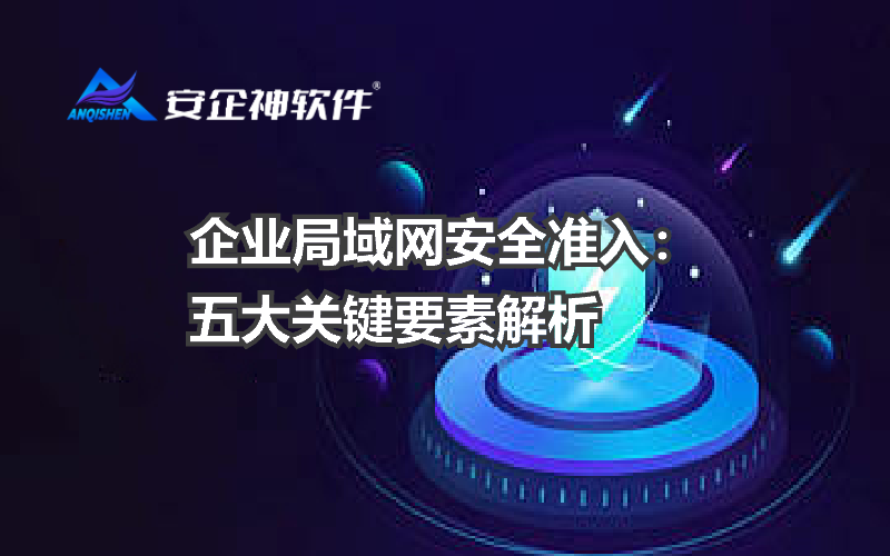 企业局域网安全准入：五大关键要素解析