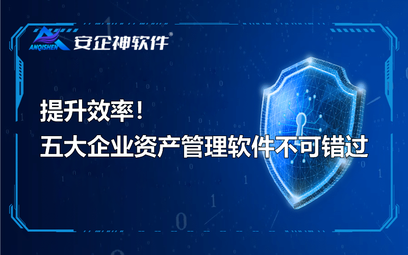 提升效率！五大企业资产管理软件不可错过