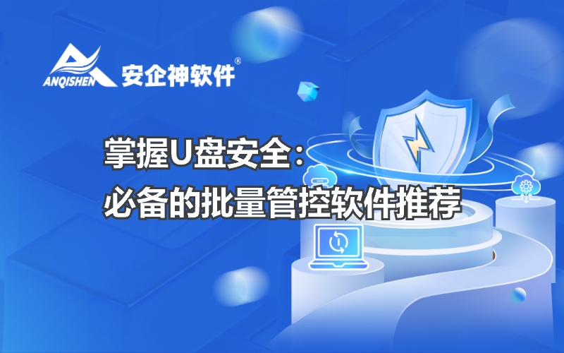 掌握U盘安全：必备的批量管控软件推荐