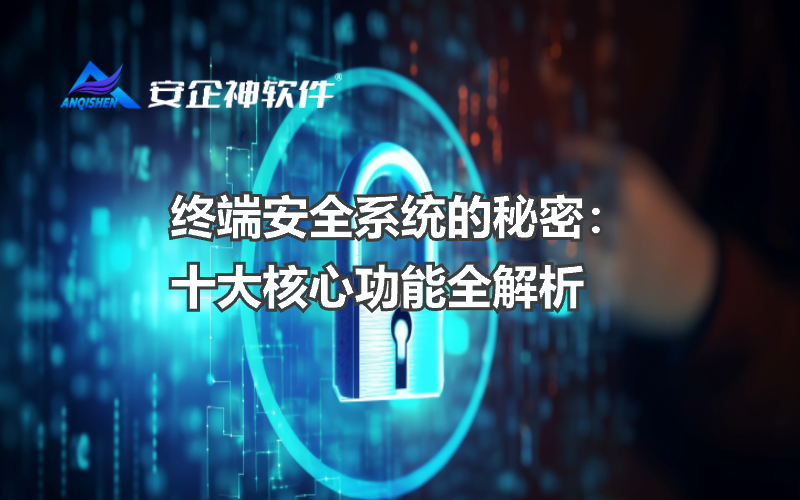终端安全系统的秘密：十大核心功能全解析