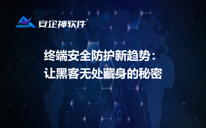 终端安全防护新趋势：让黑客无处藏身的秘密