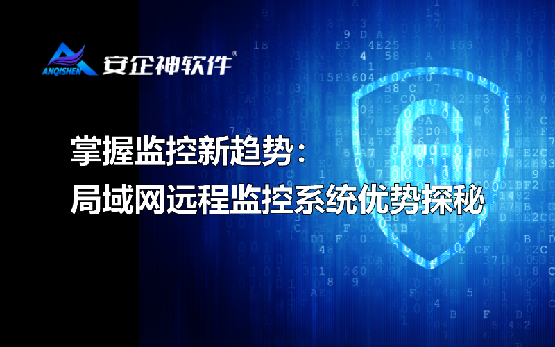 掌握监控新趋势：局域网远程监控系统优势探秘