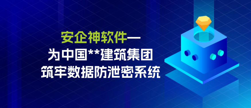安企神软件——为中国铁道建筑集团有限公司筑牢数据防泄密系统