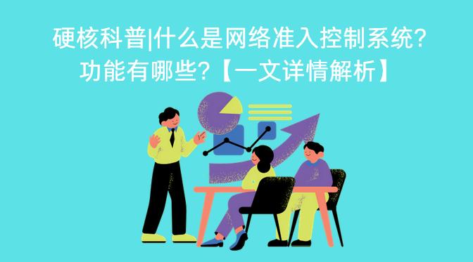 硬核科普｜什么是网络准入控制系统？功能有哪些？「一文详情解析」