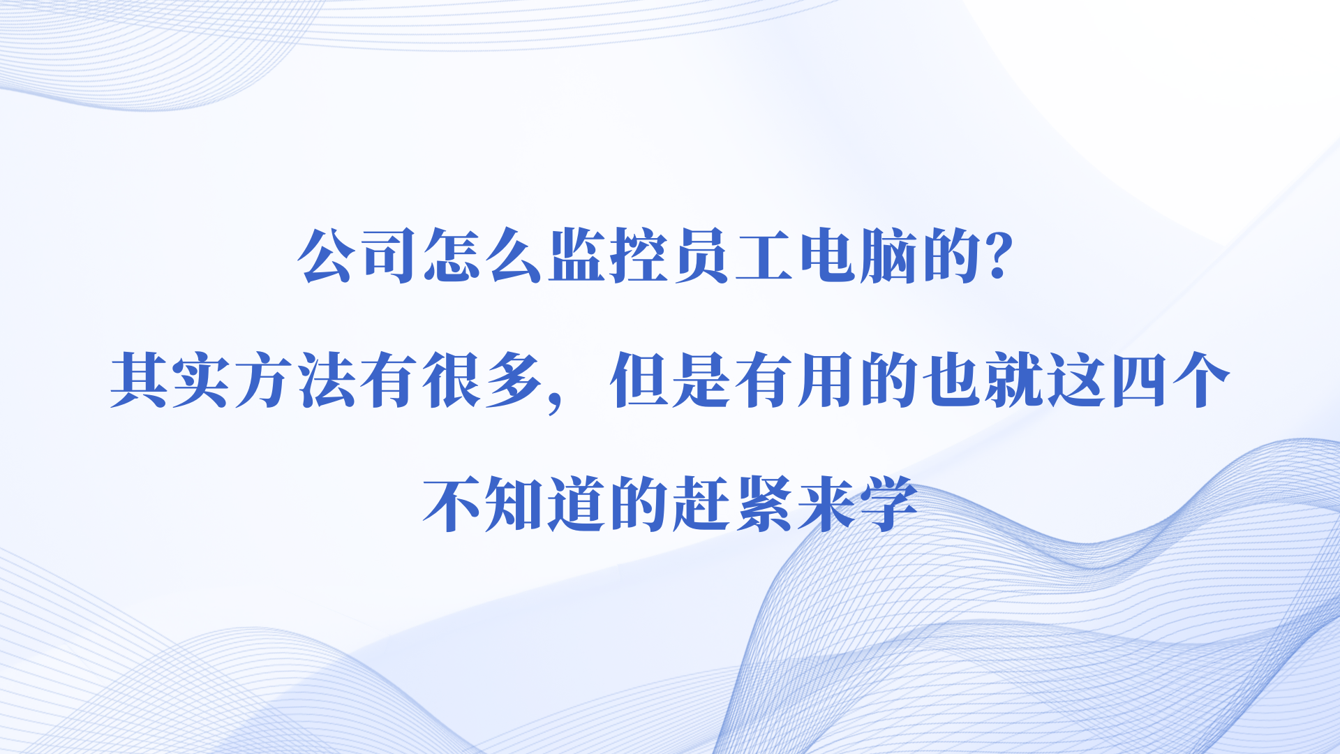 公司怎么监控员工电脑的？其实方法有很多，但是有用的也就这四个，不知道的赶紧来学