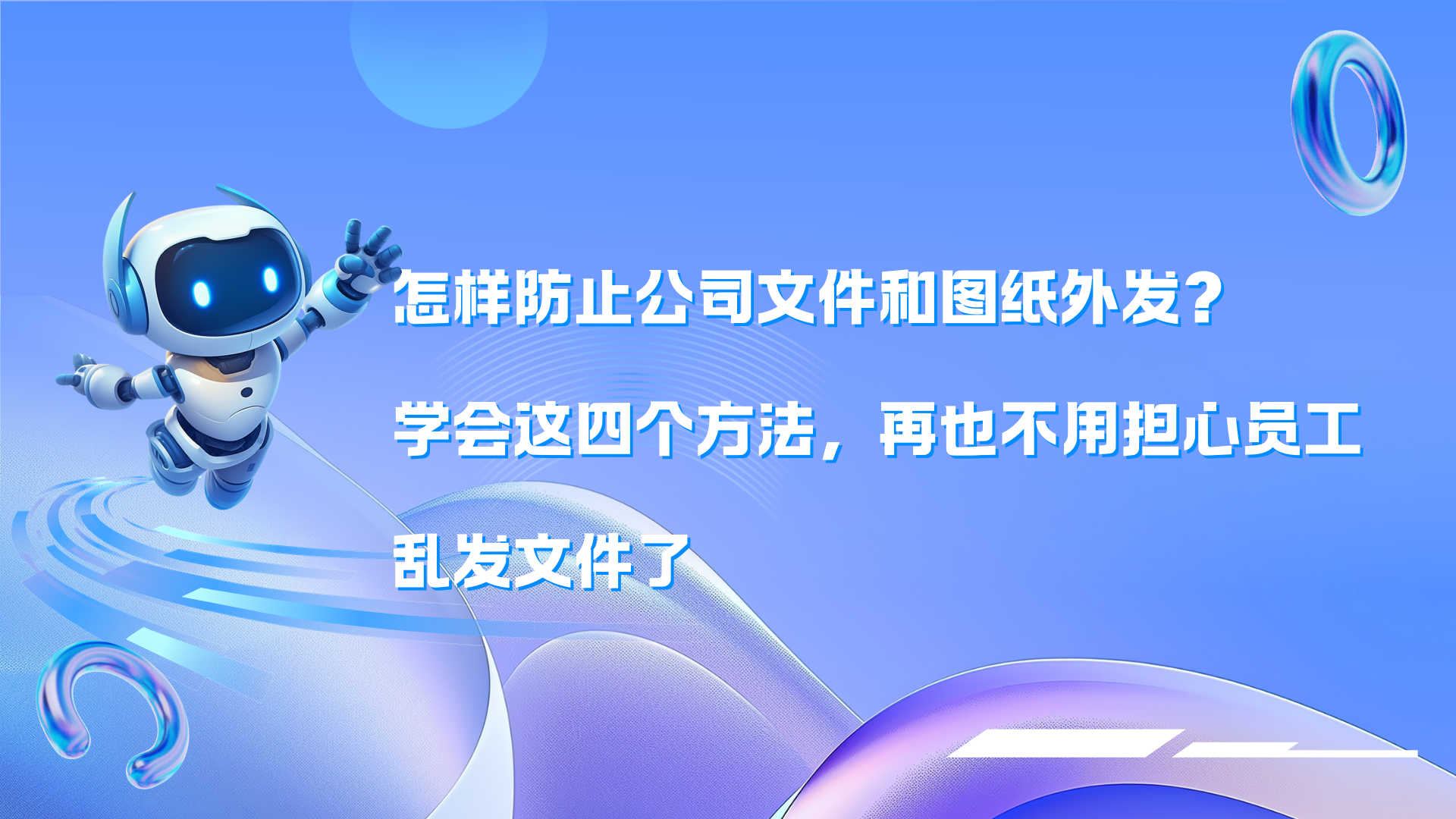 怎样防止公司文件和图纸外发？学会这四个方法，再也不用担心员工乱发文件了