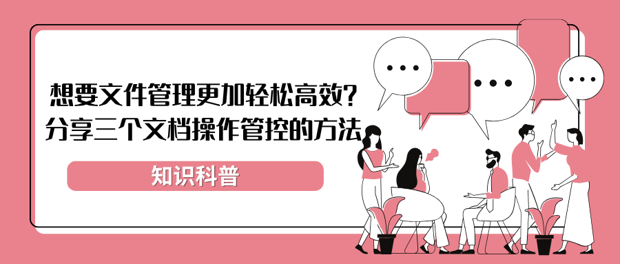 想要文件管理更加轻松高效？分享三个文档操作管控的小方法，抓紧码住！