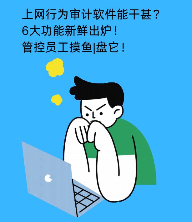 上网行为审计软件能干甚？6大功能新鲜出炉！管控员工摸鱼｜盘它！