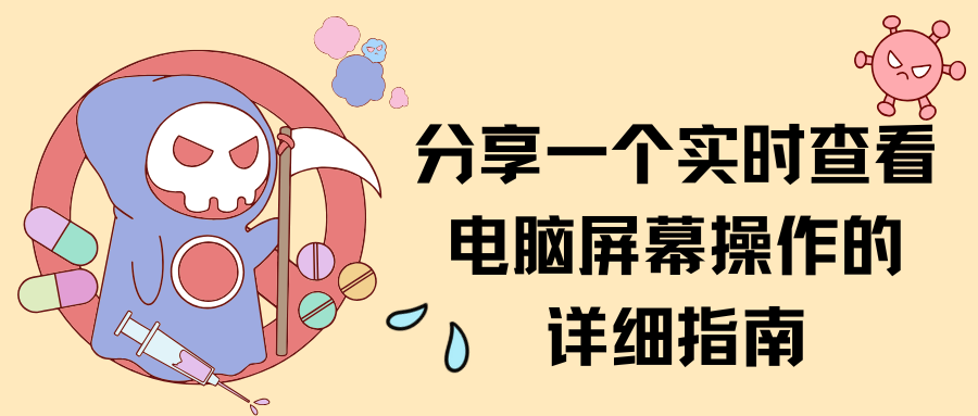 怎么查看员工电脑操作？分享一个实时查看电脑屏幕操作的详细指南，简单高效！