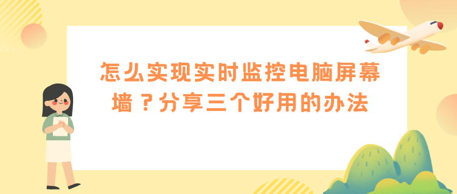怎么实现实时监控电脑屏幕墙？分享三个好用的办法，保证让你掌握！