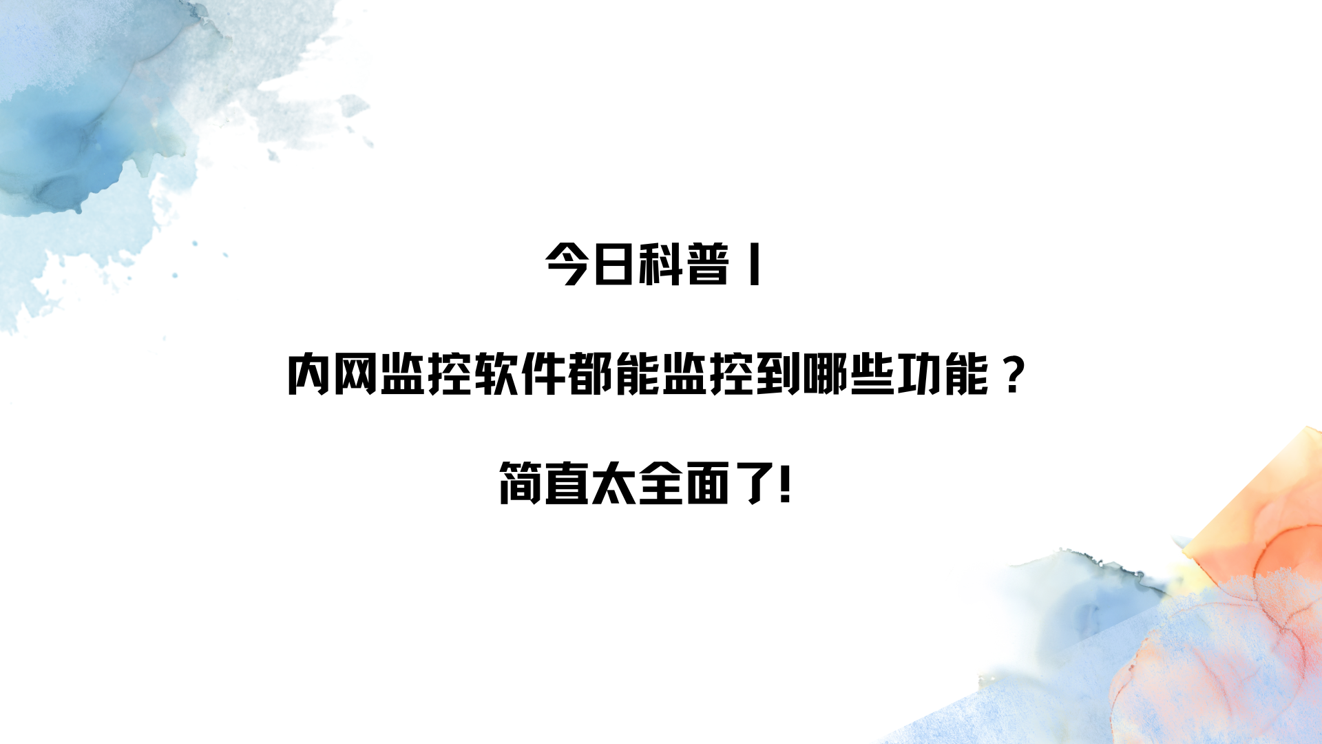 今日科普丨内网监控软件都能监控到哪些功能？简直太全面了！