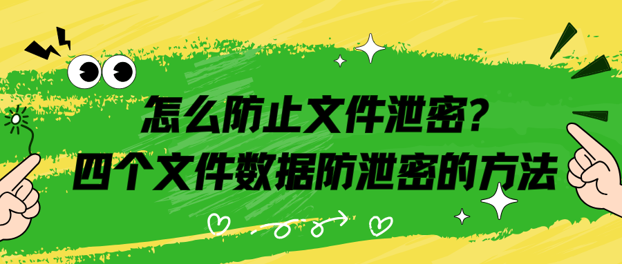 怎么防止文件泄密?今天分享四个文件数据防泄密的方法|干货教程