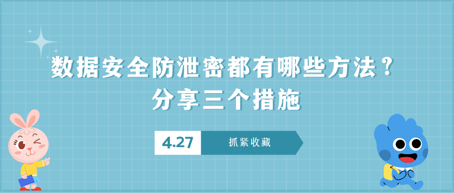 数据安全防泄密都有哪些方法？分享三个措施，助力守护你的企业安全！